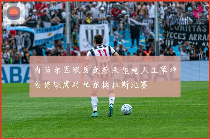 内马尔因深度疲劳及拒绝人工草坪或将缺席对帕尔梅拉斯比赛