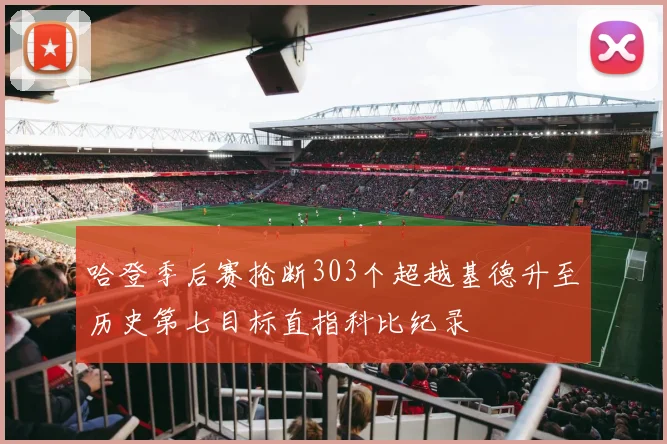 哈登季后赛抢断303个超越基德升至历史第七目标直指科比纪录