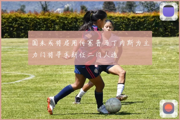 国米或将启用何塞普马丁内斯为主力门将寻求新任二门人选