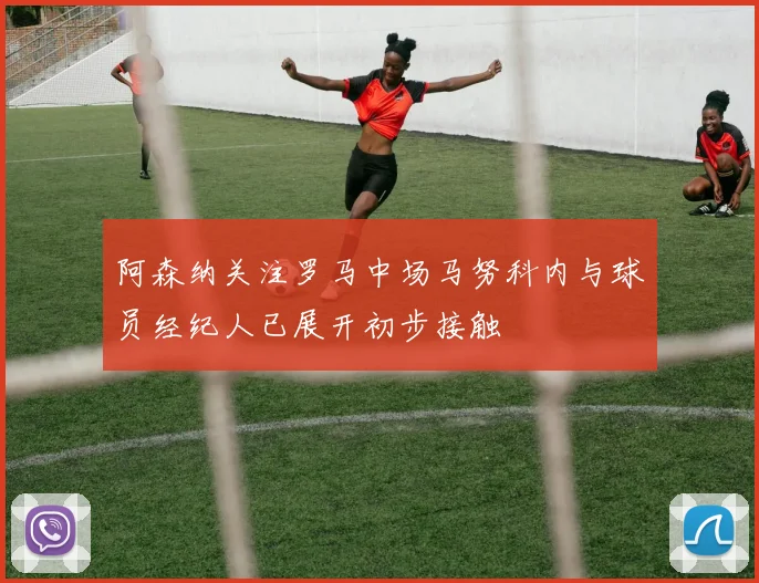 阿森纳关注罗马中场马努科内与球员经纪人已展开初步接触